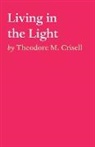 Theodore M. Crisell - Living in the Light