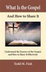 Todd M. Fink - What Is the Gospel and How to Share It