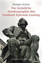Rüdiger Scholz - Die heimliche Autobiographie des Gotthold Ephraim Lessing