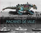 Francois Delaroziere, François Delaroziere, François Delarozière, Philippe Dossal - Machines de ville