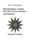 Hans J. Pietschmann - Manifestation: Create the Life of Your Dreams and Desires: The How-To Book