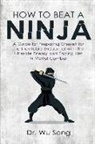 Wu Song - How to Beat a Ninja: A Guide for Preparing Oneself for the Inevitable Encounter with the Ultimate Enemy and Facing Him in Mortal Combat