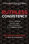 Michael Canic, MICHAEL CANIC - Ruthless Consistency: How Committed Leaders Execute Strategy, Implement Change, and Build Organizations That Win