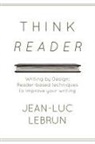 Jean-Luc C. Lebrun - Think Reader: Reader-designed techniques to improve your writing