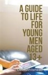 Dave Whitehead - A Guide to Life for Young Men Aged 13+
