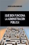 Javier Caldera Domínguez - ¡qué Bien Funciona La Administración Pública!