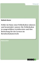 Nathalie Rosner - Fehler im Sinne einer Fehlerkultur zulassen und konstruktiv nutzen. Die Fehlerkultur in ausgewählten Lerntheorien und ihre Bedeutung für das Lernen im Berufsschulunterricht