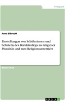 Anna Eilbrecht - Einstellungen von Schülerinnen und Schülern des Berufskollegs zu religiöser Pluralität und zum Religionsunterricht