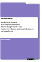 Johannes Yazigi - Muskelhypertrophie. Wirkungsmechanismen, Anwendungsbereiche und Nachweisverfahren anaboler Substanzen im Sportdoping