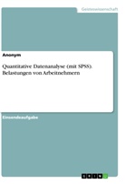 Anonym - Quantitative Datenanalyse (mit SPSS). Belastungen von Arbeitnehmern