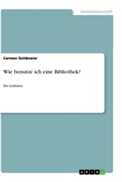 Carmen Goldmaier - Wie benutze ich eine Bibliothek?