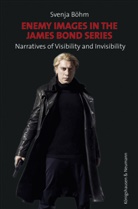 Svenja Böhm - Enemy Images in the James Bond Series: Narratives of Visibility and Invisibility