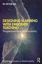 Fei Victor Lim, Fei Victor (National Institute of Education Lim - Designing Learning With Embodied Teaching
