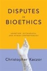 Christopher Kaczor - Disputes in Bioethics