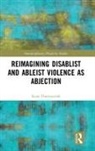 Ryan Thorneycroft - Reimagining Disablist and Ableist Violence As Abjection