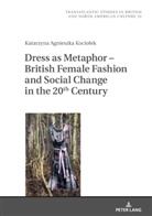 Katarzyna Kociolek, Marek Wilczynski - Dress as Metaphor - British Female Fashion and Social Change in the 20th Century