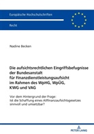 Nadine Becken - Die aufsichtsrechtlichen Eingriffsbefugnisse der Bundesanstalt für Finanzdienstleistungsaufsicht im Rahmen des WpHG, WpÜG, KWG und VAG