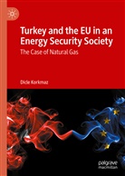 Dicle Korkmaz - Turkey and the EU in an Energy Security Society