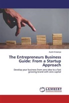 Austin Eneanya - The Entrepreneurs Business Guide: From a Startup Approach