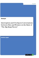 Anonym, Anonymous - Interruption and Overlap in Conversations between Men and Women on the Basis of "The Big Bang Theory"