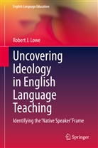 Robert J Lowe, Robert J. Lowe - Uncovering Ideology in English Language Teaching