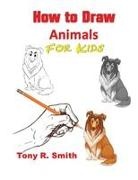 Tony R. Smith - How to Draw Animals for Kids