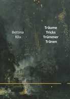 Bettina Klix - Träume Tricks Trümmer Tränen