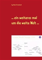 Ing Robert Krumboeck, Ing. Robert Krumboeck - ... ein weiteres mal um die weite Welt ...