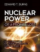 Edward T. Burns, Tbd - Nuclear Power or a Promise Lost