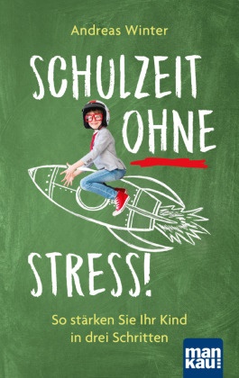 Andreas Winter - Schulzeit ohne Stress! - So stärken Sie Ihr Kind in drei Schritten