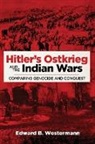 Edward B. Westermann - Hitler''s Ostkrieg and the Indian Wars