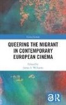 James Williams, James S. Williams, James Williams, James S Williams, James S. Williams - Queering the Migrant in Contemporary European Cinema