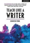 Jennifer Webb - Teach Like A Writer: Expert tips on teaching students to write in different forms