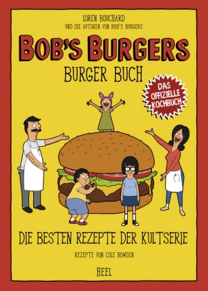 Laure Bouchard, Lauren Bouchard, Laure Bouchard et al, Lauren Bouchard et. al., Cole Bowden - Bob's Burgers Burger Buch - Die besten Rezepte der Kultserie. Das offizielle Kochbuch