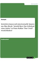 Anonym, Anonymous, Katharina Ramke - Inwiefern lassen sich intertextuelle Spuren aus Max Brods "Arnold Beer. Das Schicksal eines Juden" in Franz Kafkas "Das Urteil" wiederfinden?