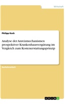 Philipp Koch - Analyse der Anreizmechanismen prospektiver Krankenhausvergütung im Vergleich zum Kostenerstattungsprinzip