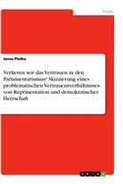 Janos Pletka - Verlieren wir das Vertrauen in den Parlamentarismus? Skizzierung eines problematischen Vertrauensverhältnisses von Repräsentation und demokratischer Herrschaft