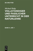 Michael Hube - Michael Hube: Vollständiger und fasslicher Unterricht in der Naturlehre - Band 4, Abt. 1: Michael Hube: Vollständiger und fasslicher Unterricht in der Naturlehre. Band 4, Abt. 1