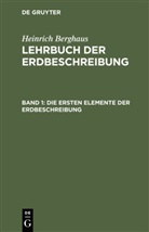 Heinrich Berghaus - Heinrich Berghaus: Lehrbuch der Erdbeschreibung - Band 1: Die ersten Elemente der Erdbeschreibung