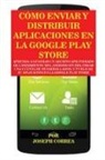 Joseph Correa - Cómo Enviar y Distribuir Aplicaciones en la Google Play Store