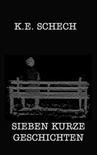 Kaspar Eduard Schech - Sieben kurze Geschichten