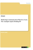 Anonym - Marketing Communication Plan for a Gym. The example Aspria Holding BV