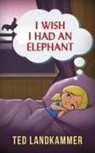 Ted Landkammer - I Wish I Had An Elephant