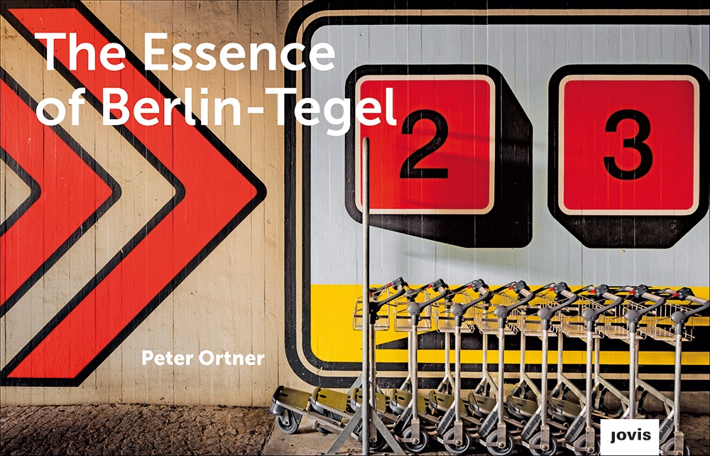 Peter Ortner - The Essence of Berlin-Tegel Taking Stock of an Airport's Architecture
