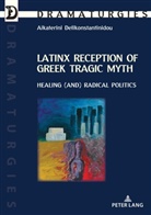 Aikaterini Delikonstantinidou - Latinx Reception of Greek Tragic Myth: Healing (and) Radical Politics