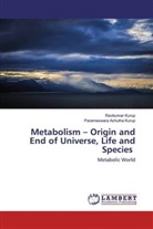 Parameswara Achutha Kurup, Ravikuma Kurup, Ravikumar Kurup - Metabolism - Origin and End of Universe, Life and Species