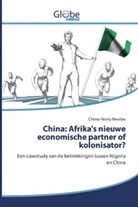 Chima Henry Nwabia - China: Afrika's nieuwe economische partner of kolonisator?