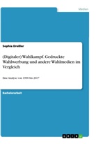 Sophia Dreßler - (Digitaler) Wahlkampf. Gedruckte Wahlwerbung und andere Wahlmedien im Vergleich