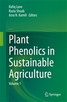 Azra N. Kamili, Rafiq Lone, Rafiq Ahmad Lone, Azra N Kamili, Razi Shuab, Razia Shuab - Plant Phenolics in Sustainable Agriculture