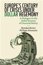 Brenda Brown, Brendan Brown, Philippe Simonnot - Europe's Century of Crises Under Dollar Hegemony